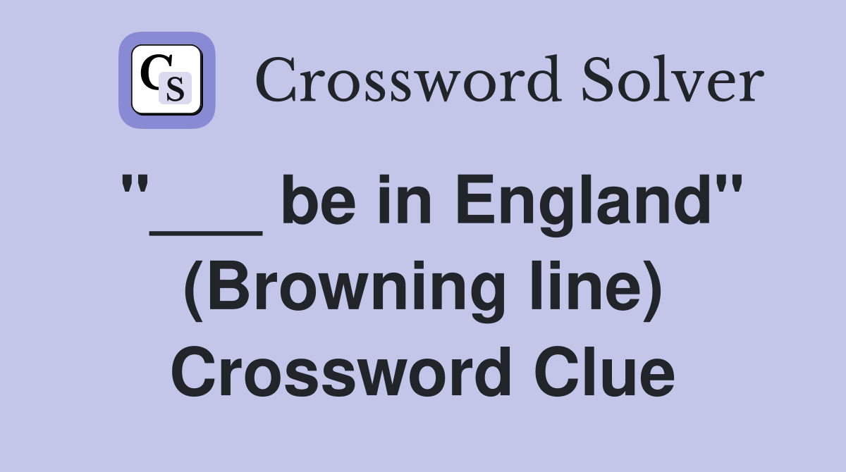 "___ be in England" (Browning line) Crossword Clue