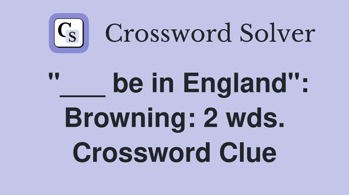 "___ be in England": Browning: 2 wds. Crossword Clue