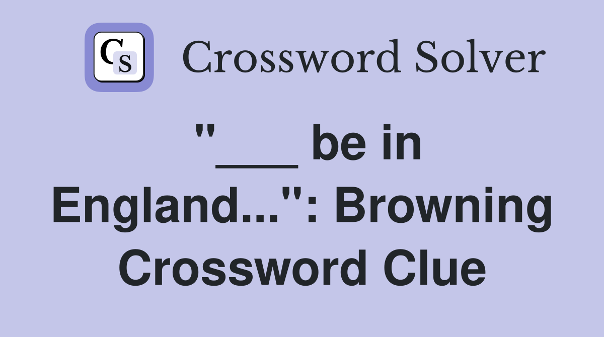 "___ be in England...": Browning Crossword Clue