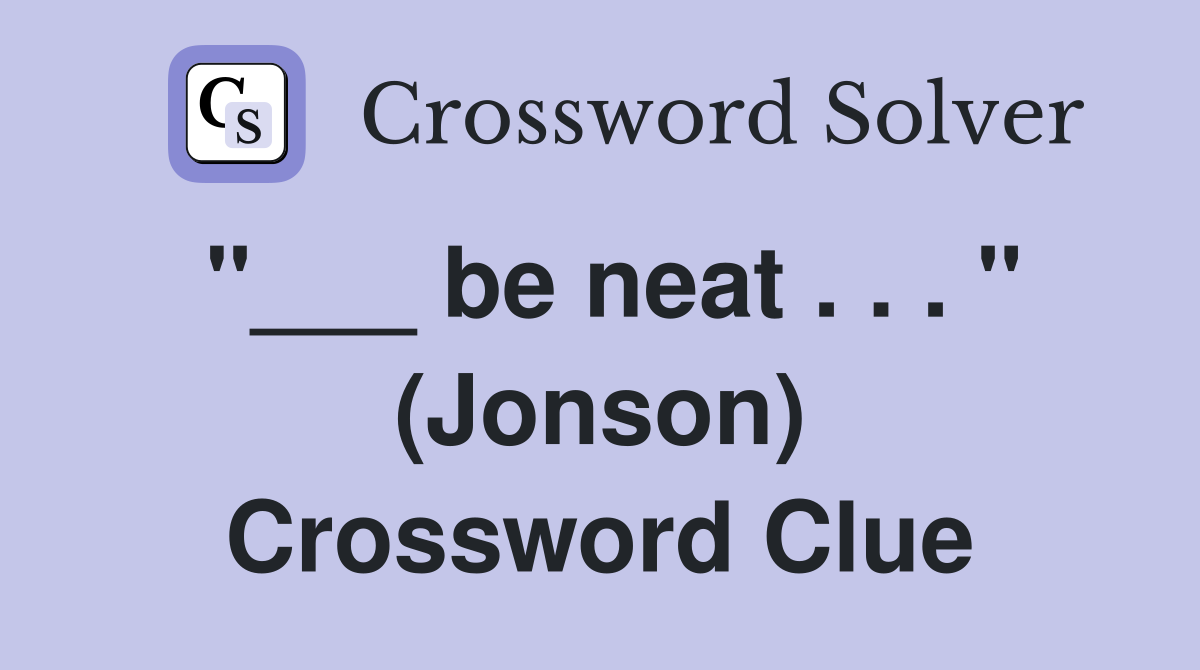 "___ be neat . . . " (Jonson) Crossword Clue