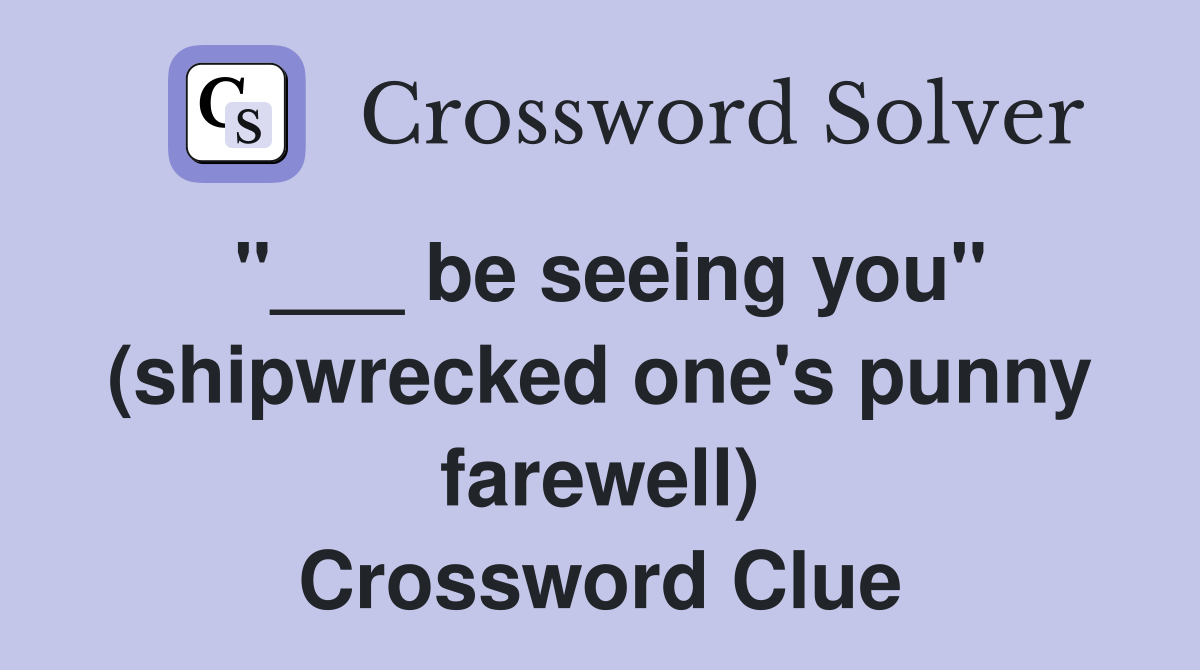 "___ be seeing you" (shipwrecked one's punny farewell) Crossword Clue