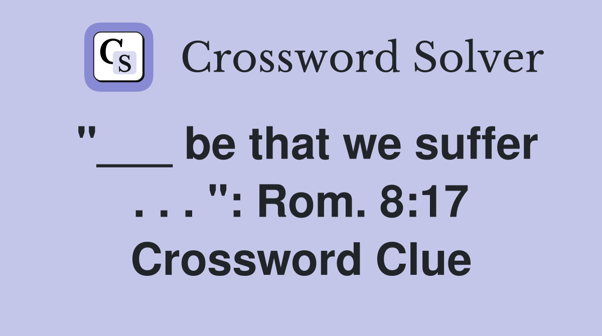 "___ be that we suffer . . . ": Rom. 8:17 Crossword Clue