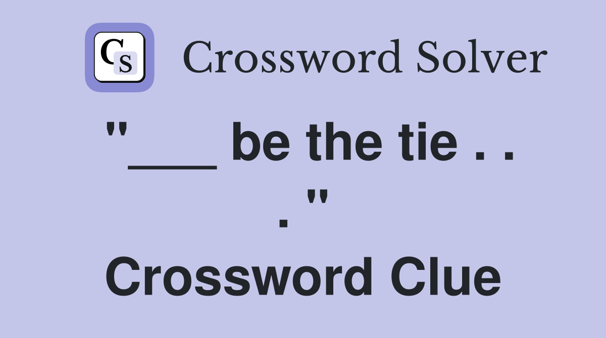 "___ be the tie . . . " Crossword Clue