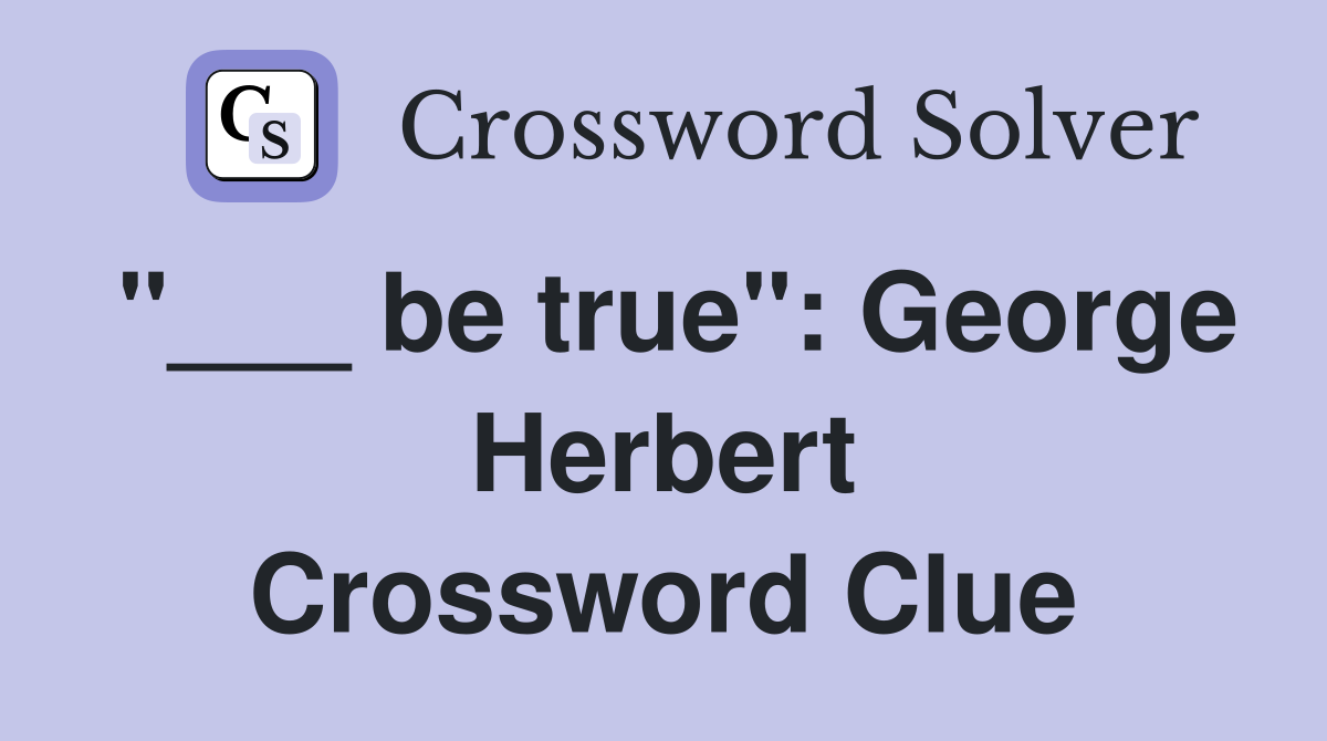 "___ be true": George Herbert Crossword Clue