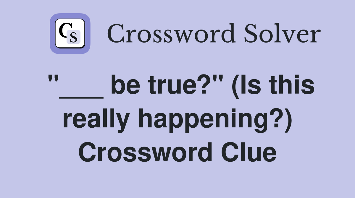 "___ be true?" (Is this really happening?) Crossword Clue