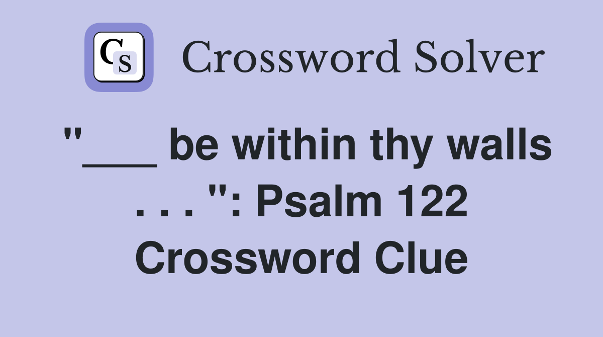 "___ be within thy walls . . . ": Psalm 122 Crossword Clue