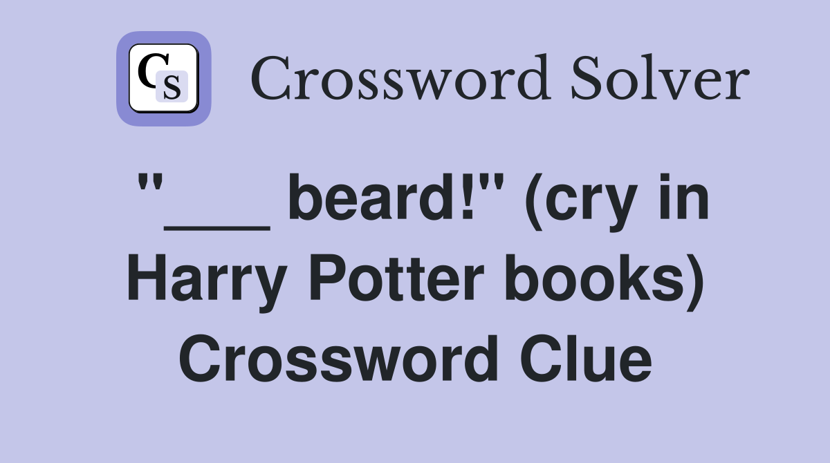 "___ beard!" (cry in Harry Potter books) Crossword Clue