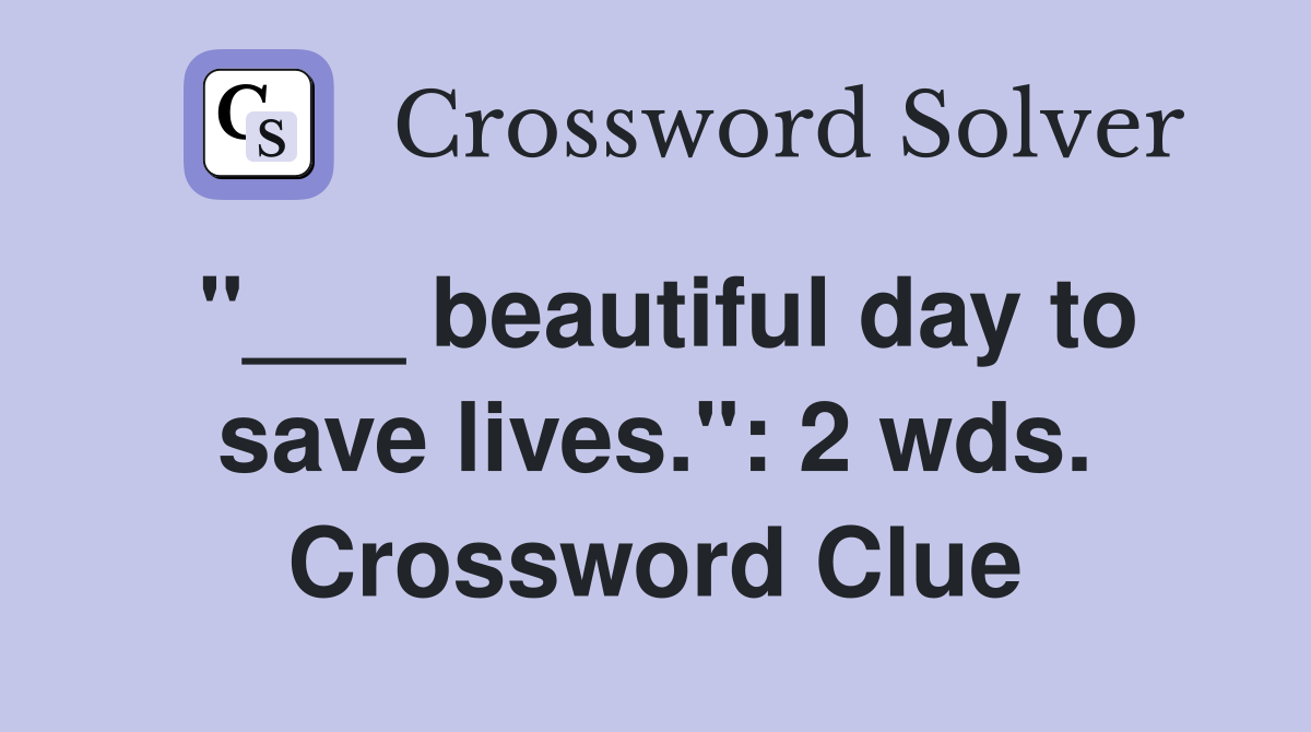 "___ beautiful day to save lives.": 2 wds. Crossword Clue