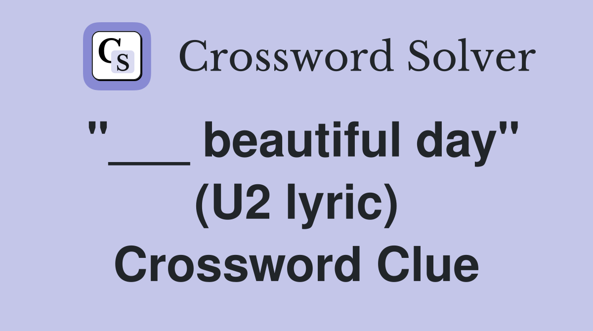 "___ beautiful day" (U2 lyric) Crossword Clue