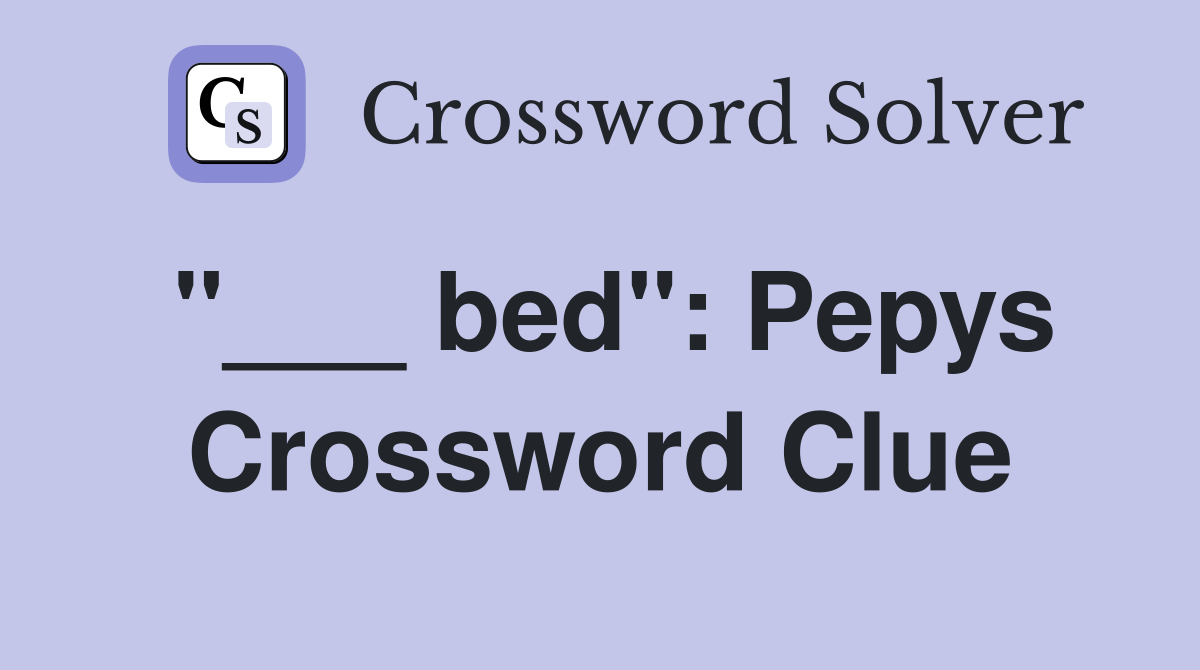 "___ bed": Pepys Crossword Clue