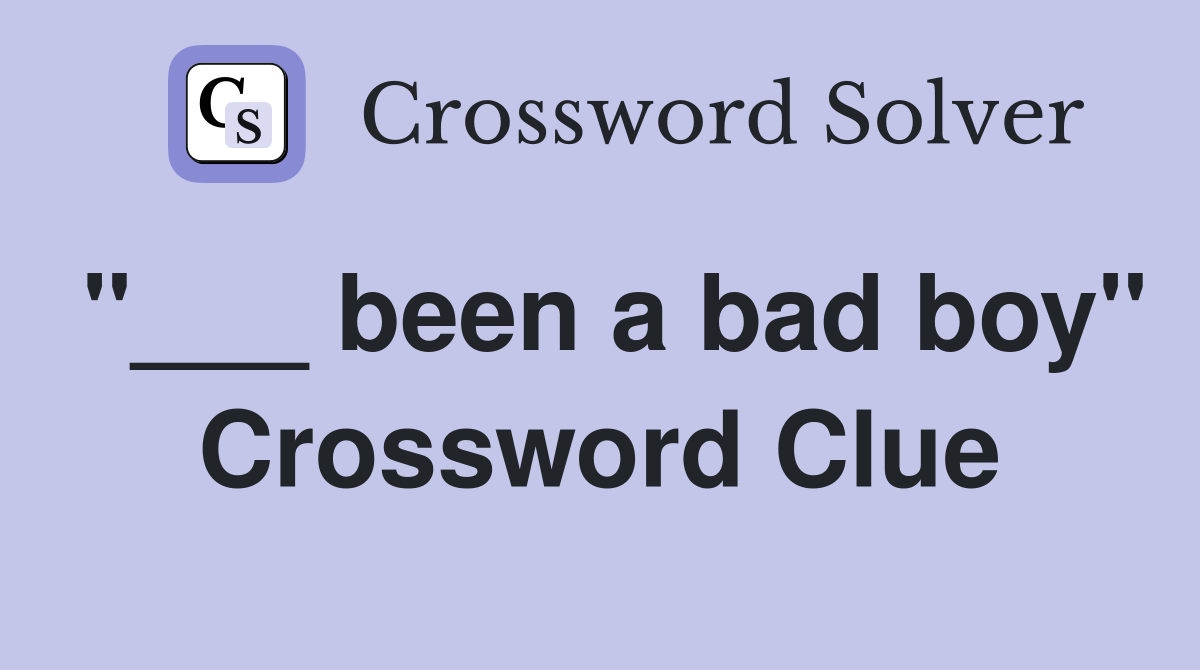 "___ been a bad boy" Crossword Clue