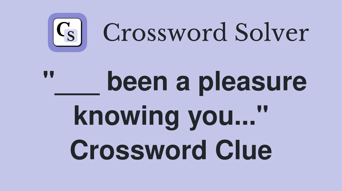 "___ been a pleasure knowing you..." Crossword Clue