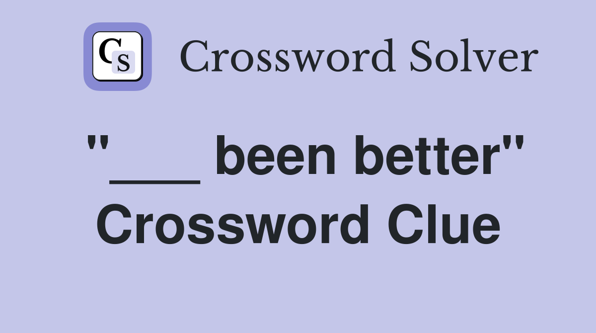 "___ been better" Crossword Clue