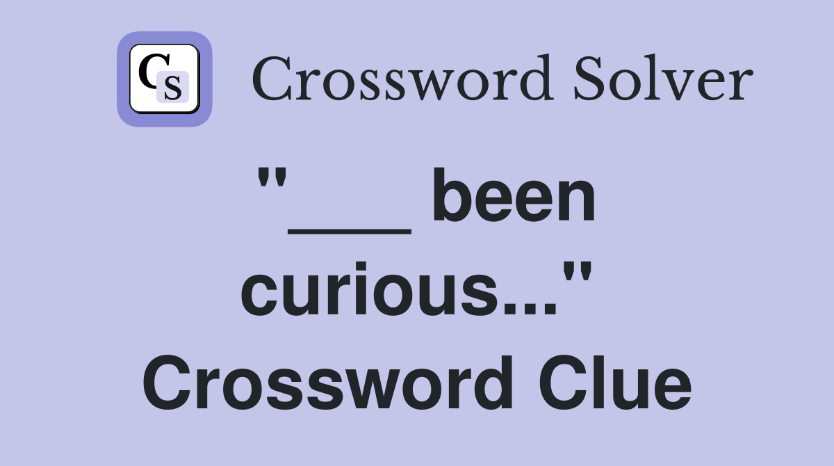 "___ been curious..." Crossword Clue