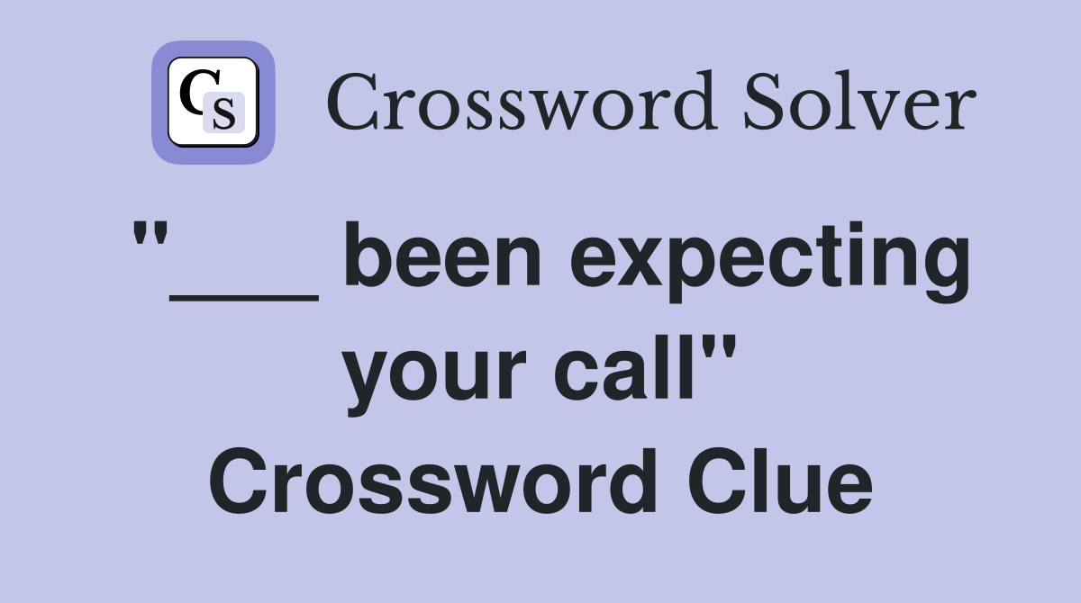 "___ been expecting your call" Crossword Clue