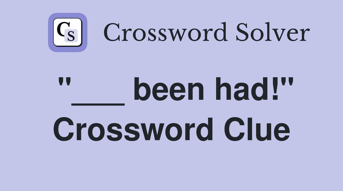 "___ been had!" Crossword Clue