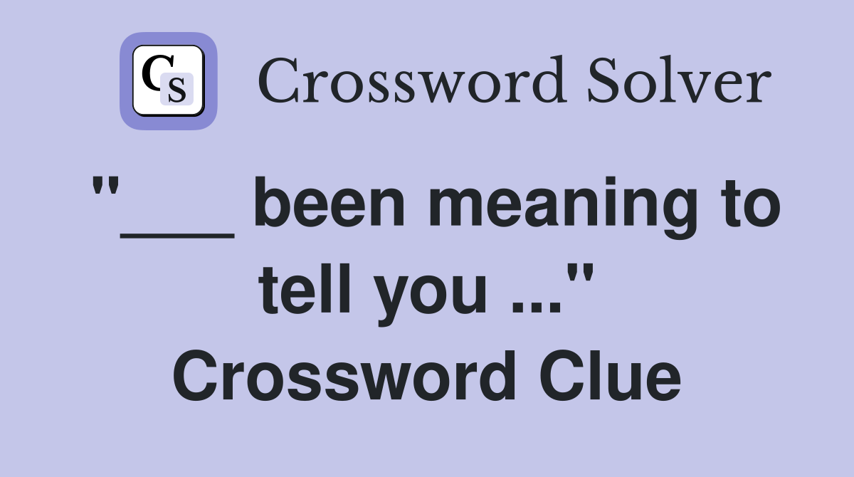 "___ been meaning to tell you ..." Crossword Clue