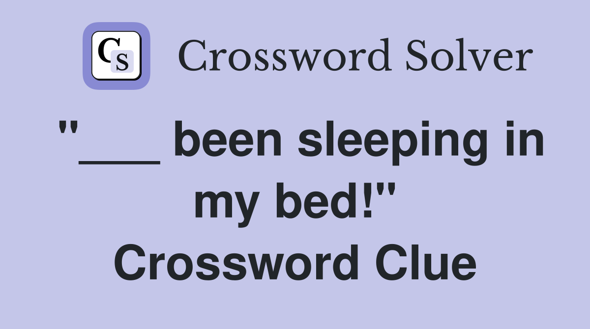 "___ been sleeping in my bed!" Crossword Clue