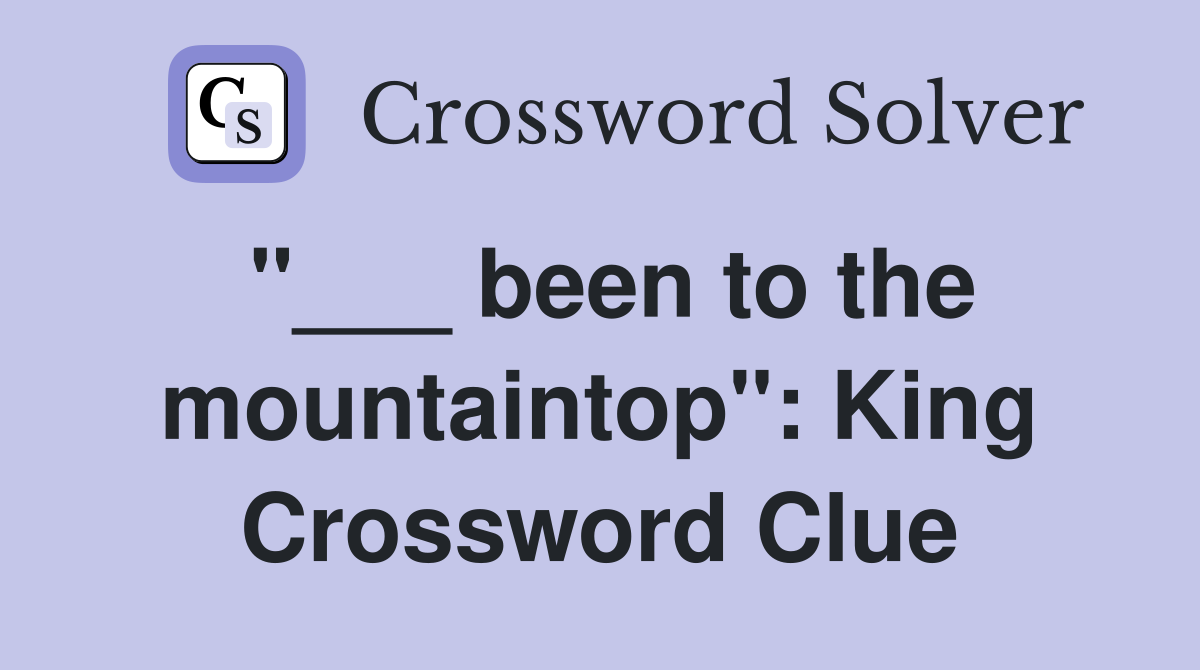 "___ been to the mountaintop": King Crossword Clue