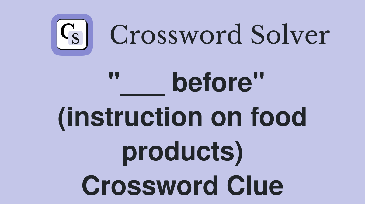 "___ before" (instruction on food products) Crossword Clue