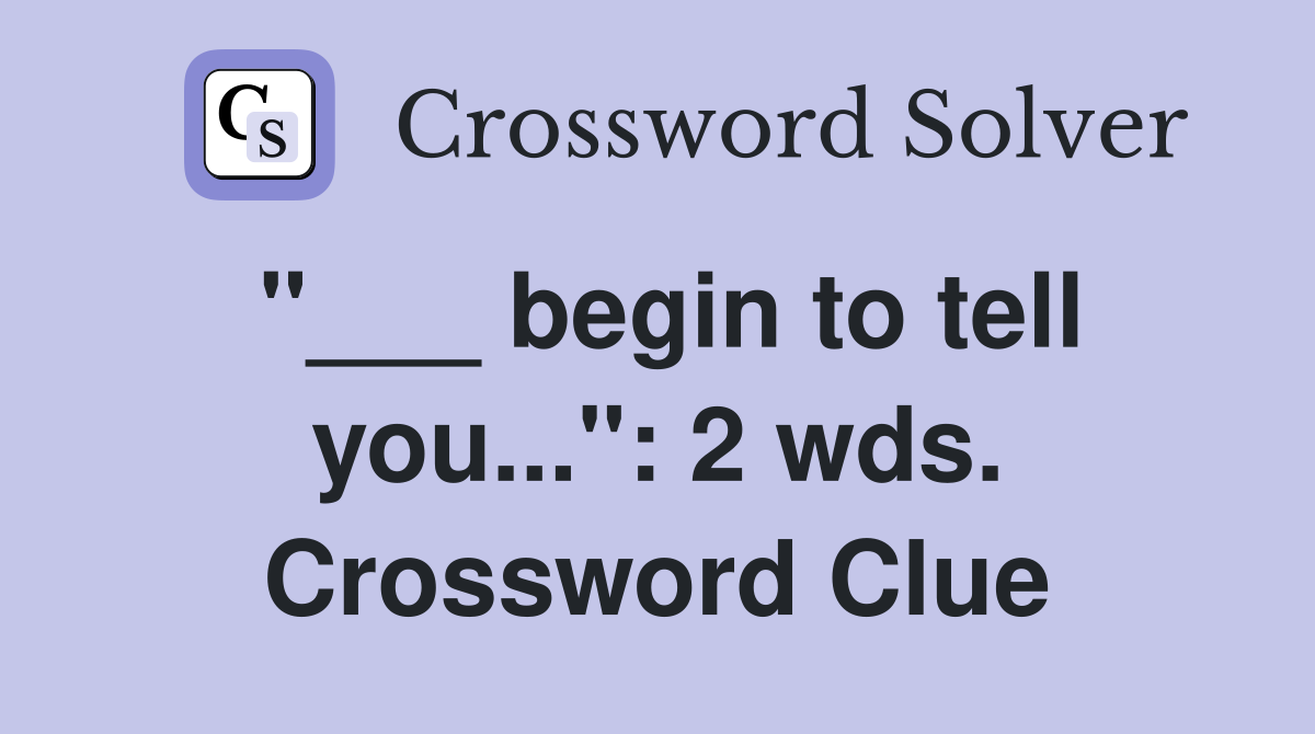 "___ begin to tell you...": 2 wds. Crossword Clue