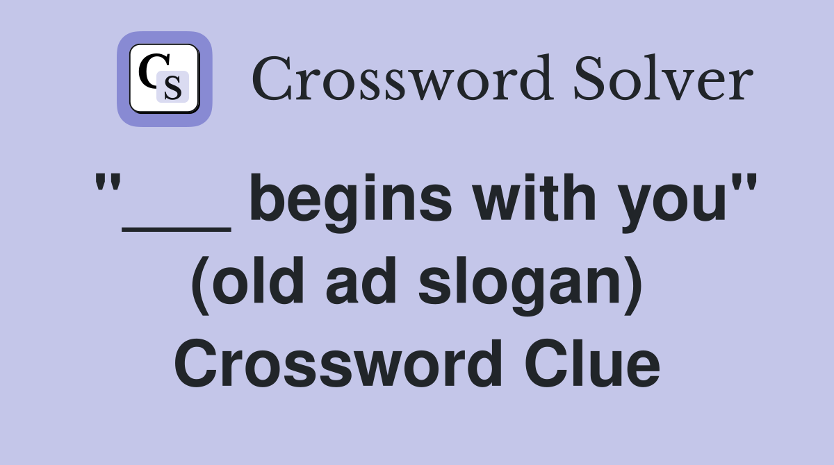 "___ begins with you" (old ad slogan) Crossword Clue