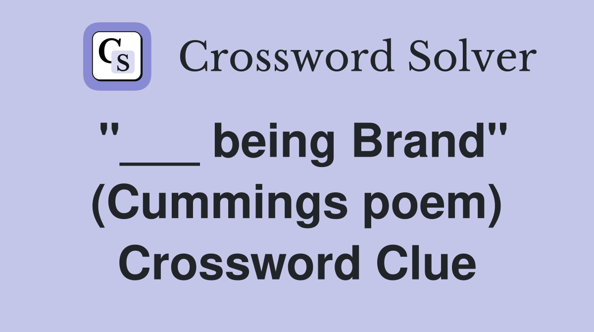 "___ being Brand" (Cummings poem) Crossword Clue