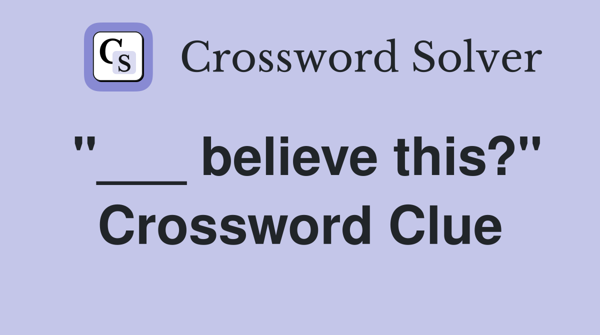"___ believe this?" Crossword Clue