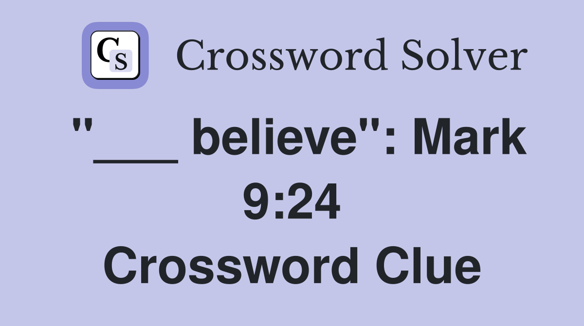 "___ believe": Mark 9:24 Crossword Clue