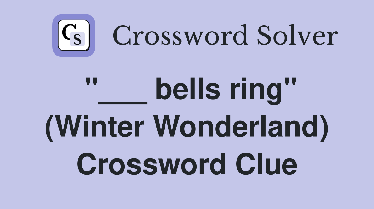 "___ bells ring" (Winter Wonderland) Crossword Clue