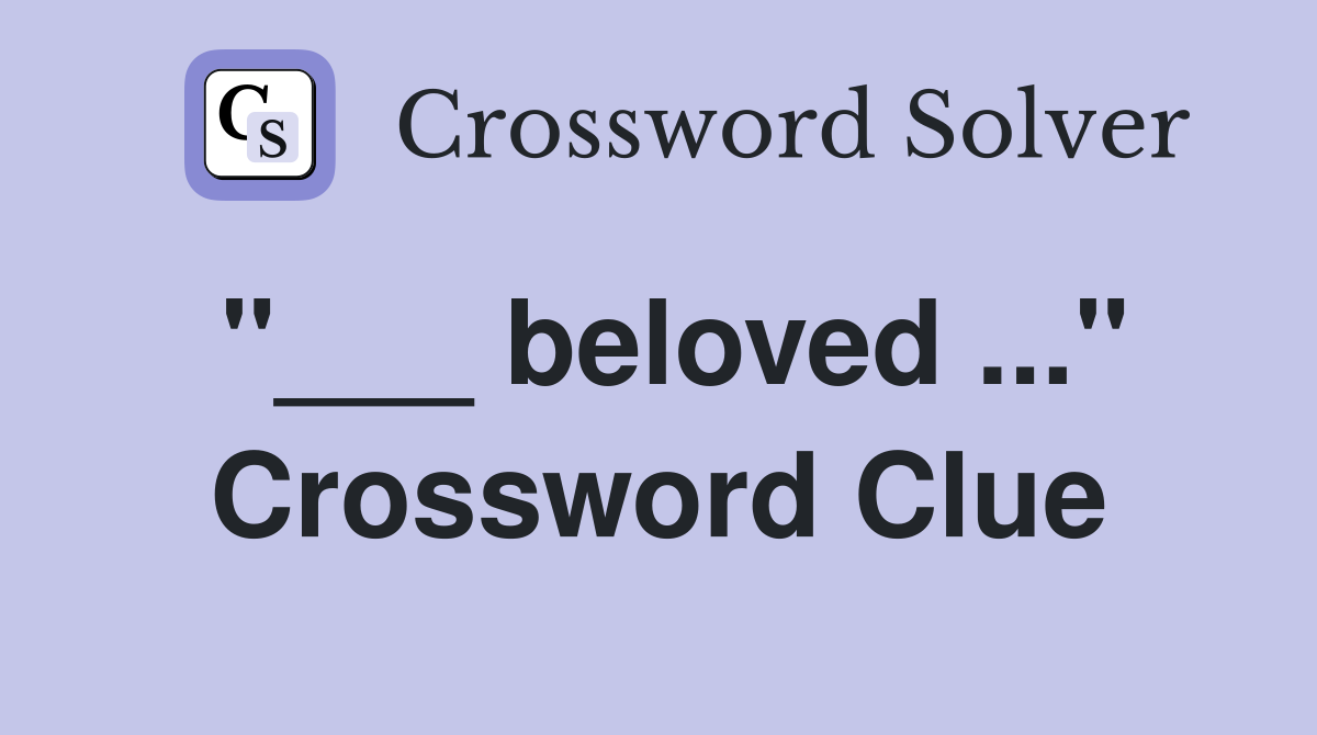 "___ beloved ..." Crossword Clue