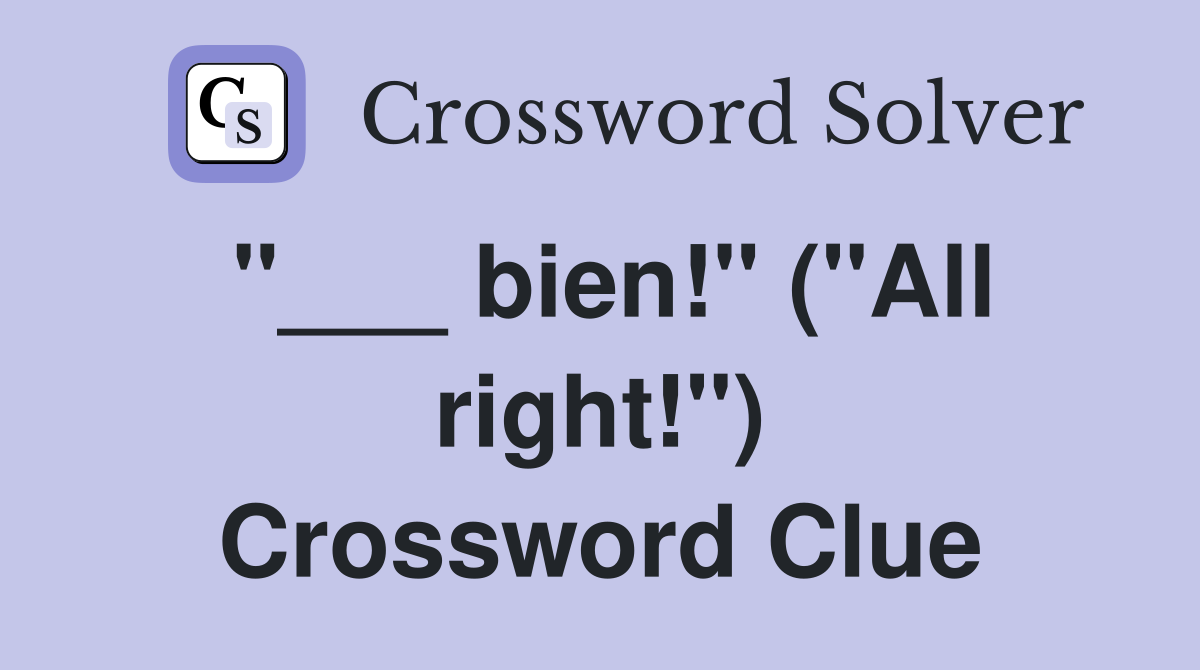 "___ bien!" ("All right!") Crossword Clue