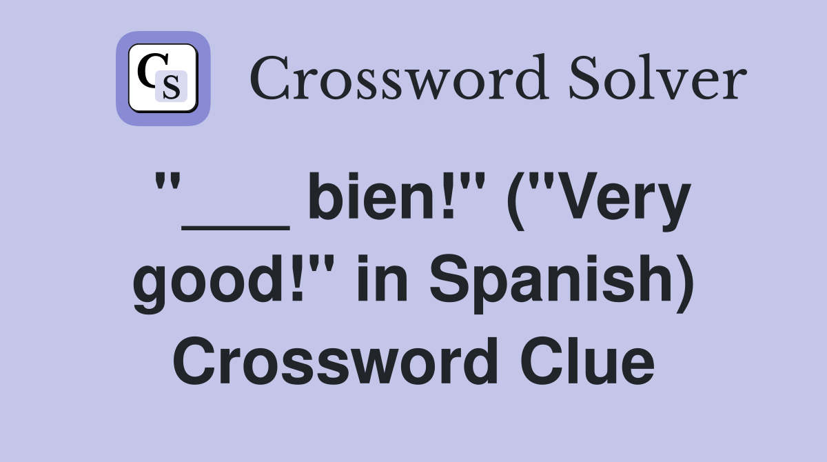 "___ bien!" ("Very good!" in Spanish) Crossword Clue