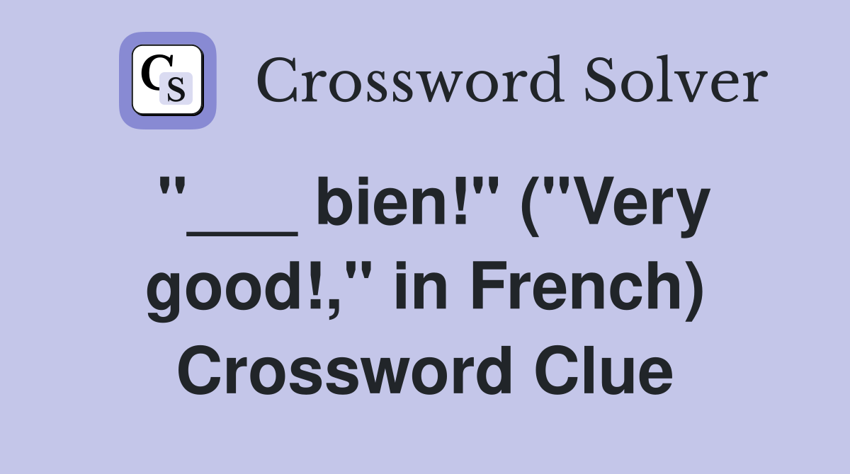 "___ bien!" ("Very good!," in French) Crossword Clue