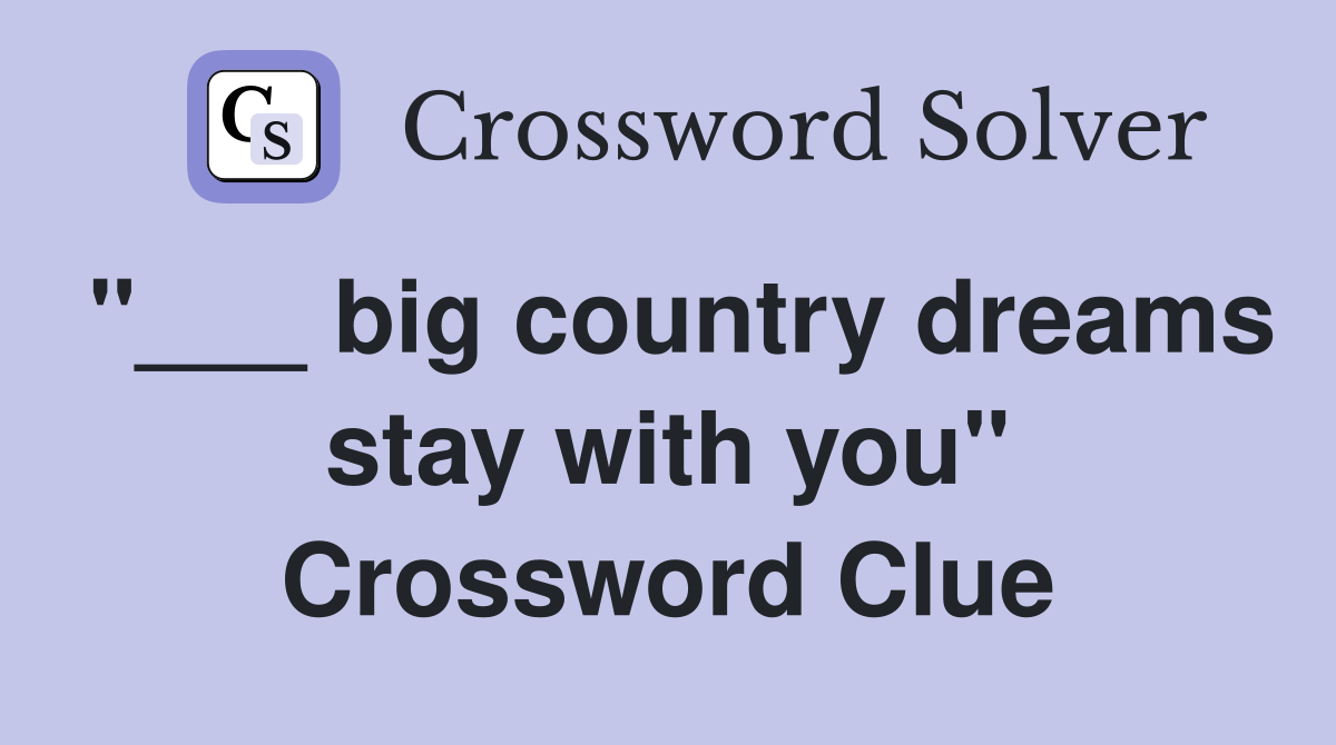 "___ big country dreams stay with you" Crossword Clue