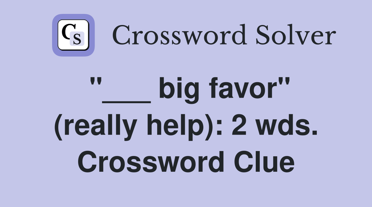 "___ big favor" (really help): 2 wds. Crossword Clue