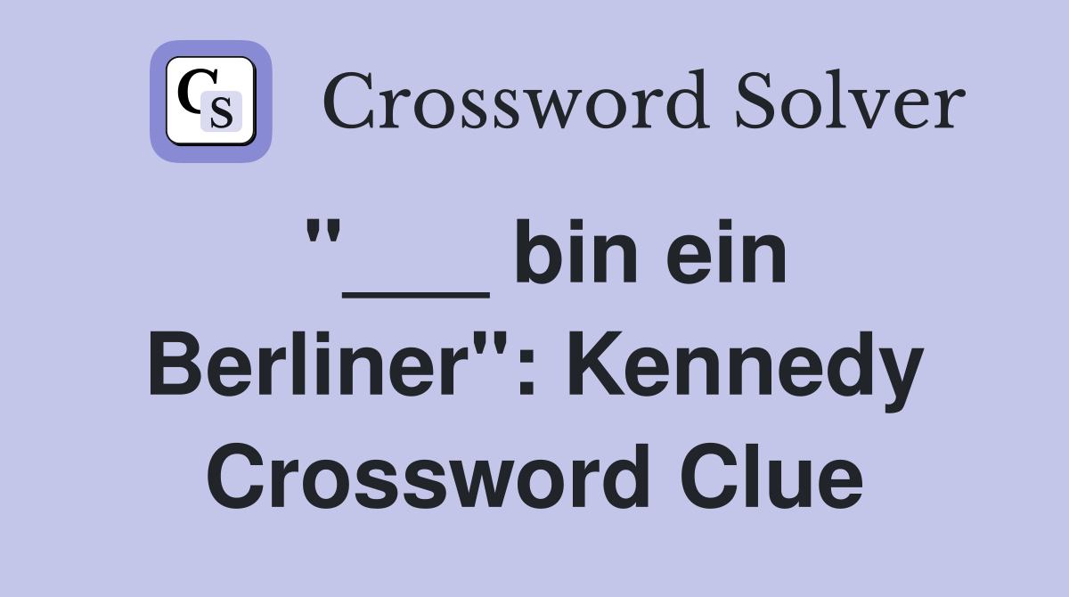 "___ bin ein Berliner": Kennedy Crossword Clue