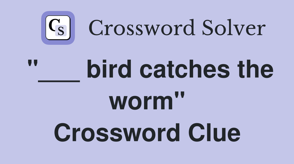 "___ bird catches the worm" Crossword Clue