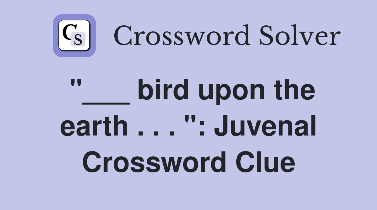 "___ bird upon the earth . . . ": Juvenal Crossword Clue