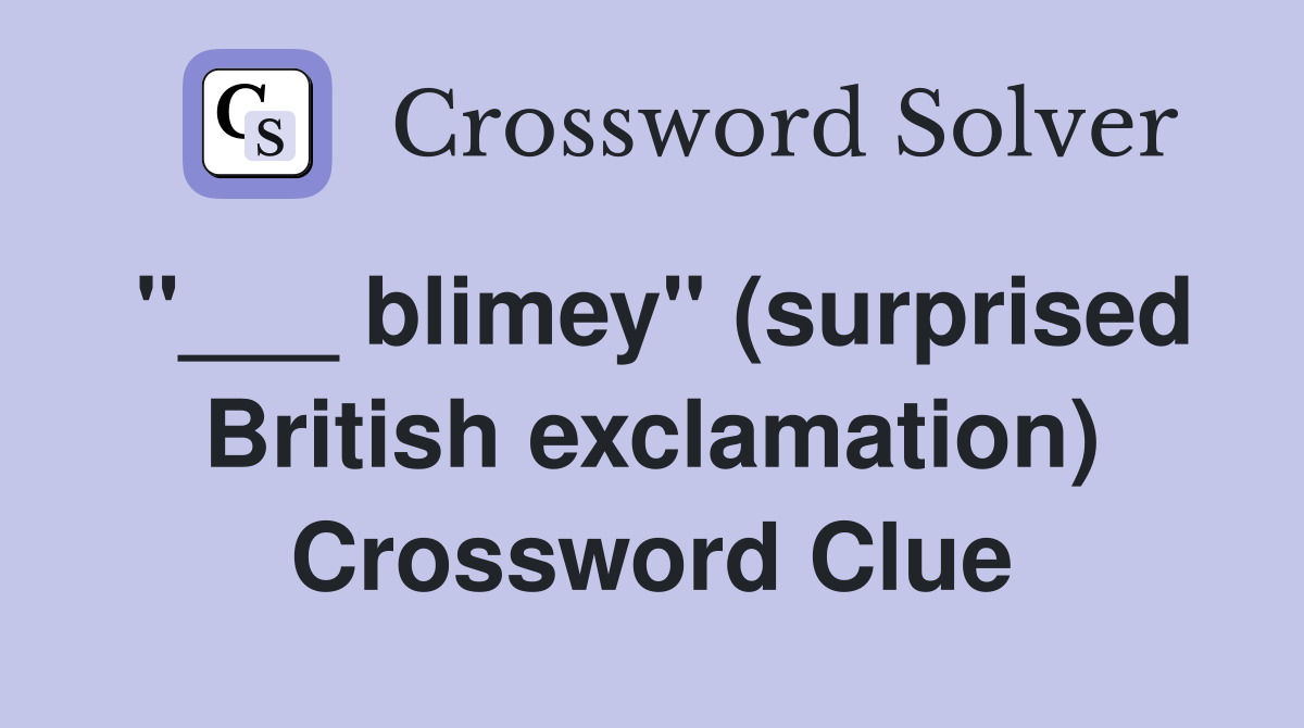"___ blimey" (surprised British exclamation) Crossword Clue