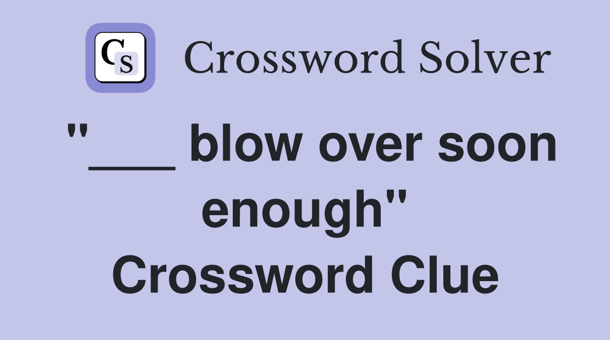 "___ blow over soon enough" Crossword Clue