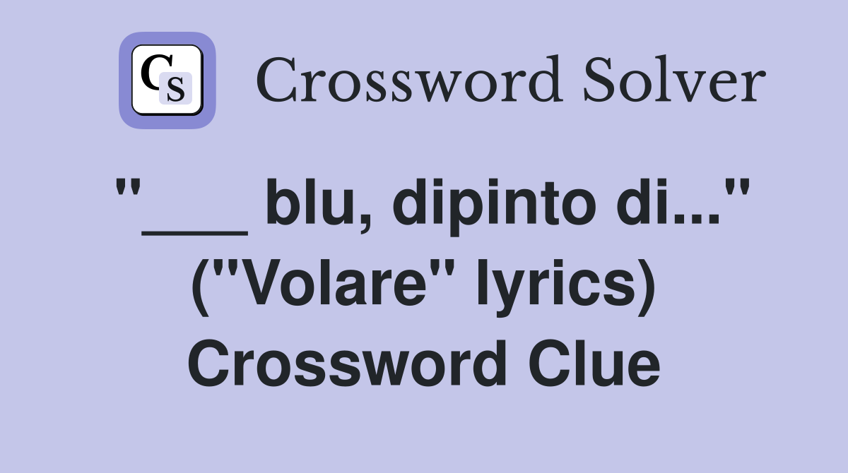 "___ blu, dipinto di..." ("Volare" lyrics) Crossword Clue