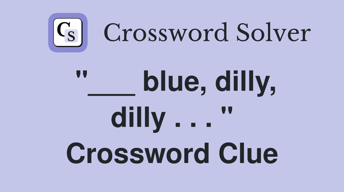 "___ blue, dilly, dilly . . . " Crossword Clue