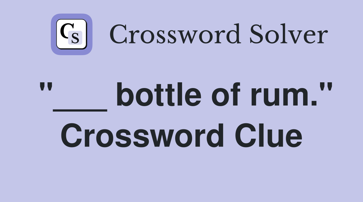 "___ bottle of rum." Crossword Clue
