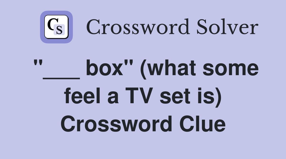 "___ box" (what some feel a TV set is) Crossword Clue