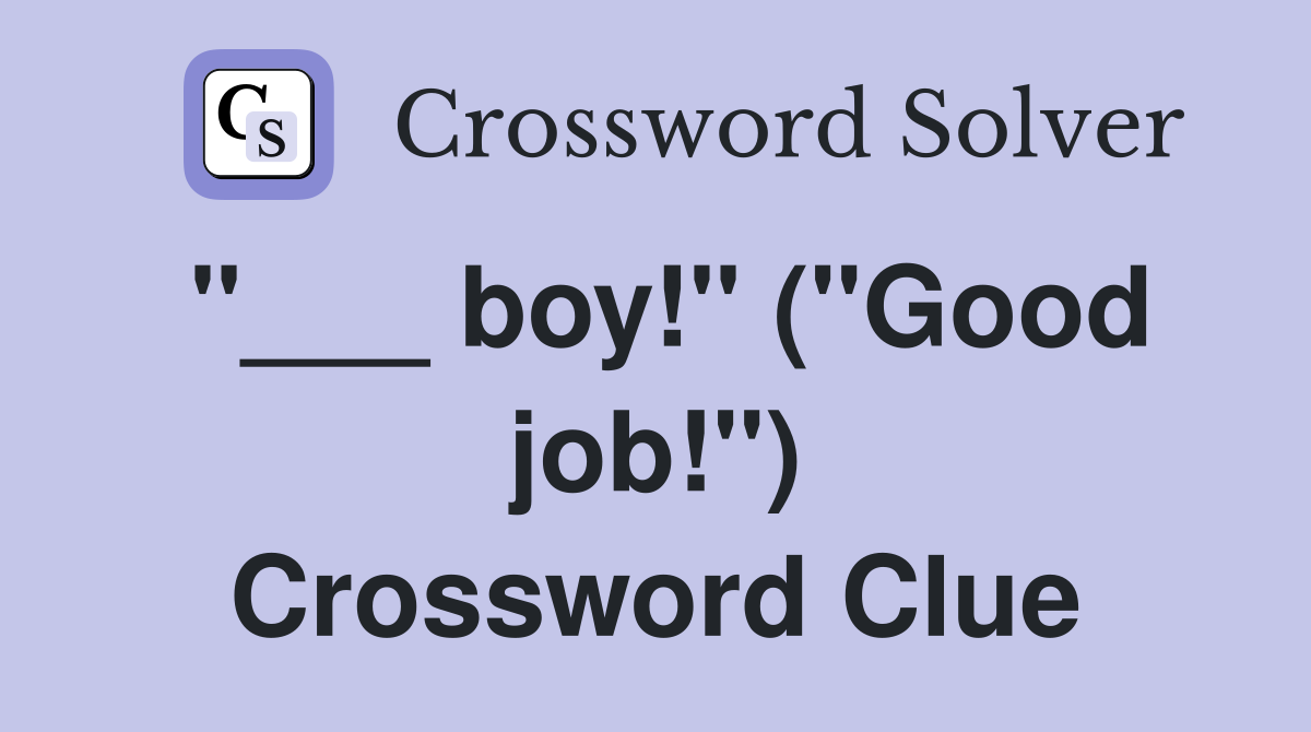 "___ boy!" ("Good job!") Crossword Clue