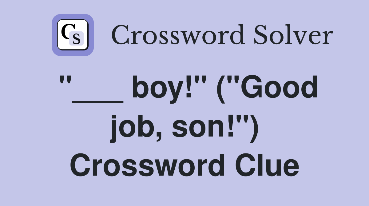 "___ boy!" ("Good job, son!") Crossword Clue