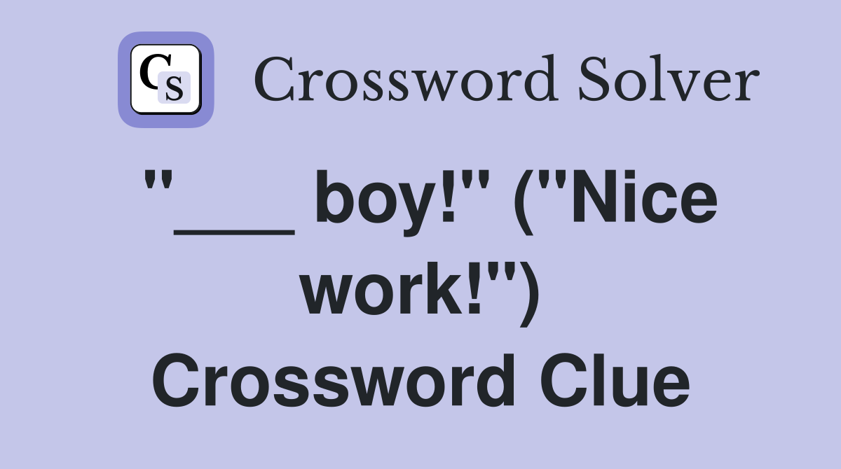 "___ boy!" ("Nice work!") Crossword Clue