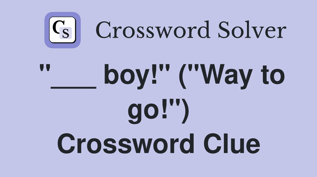 "___ boy!" ("Way to go!") Crossword Clue