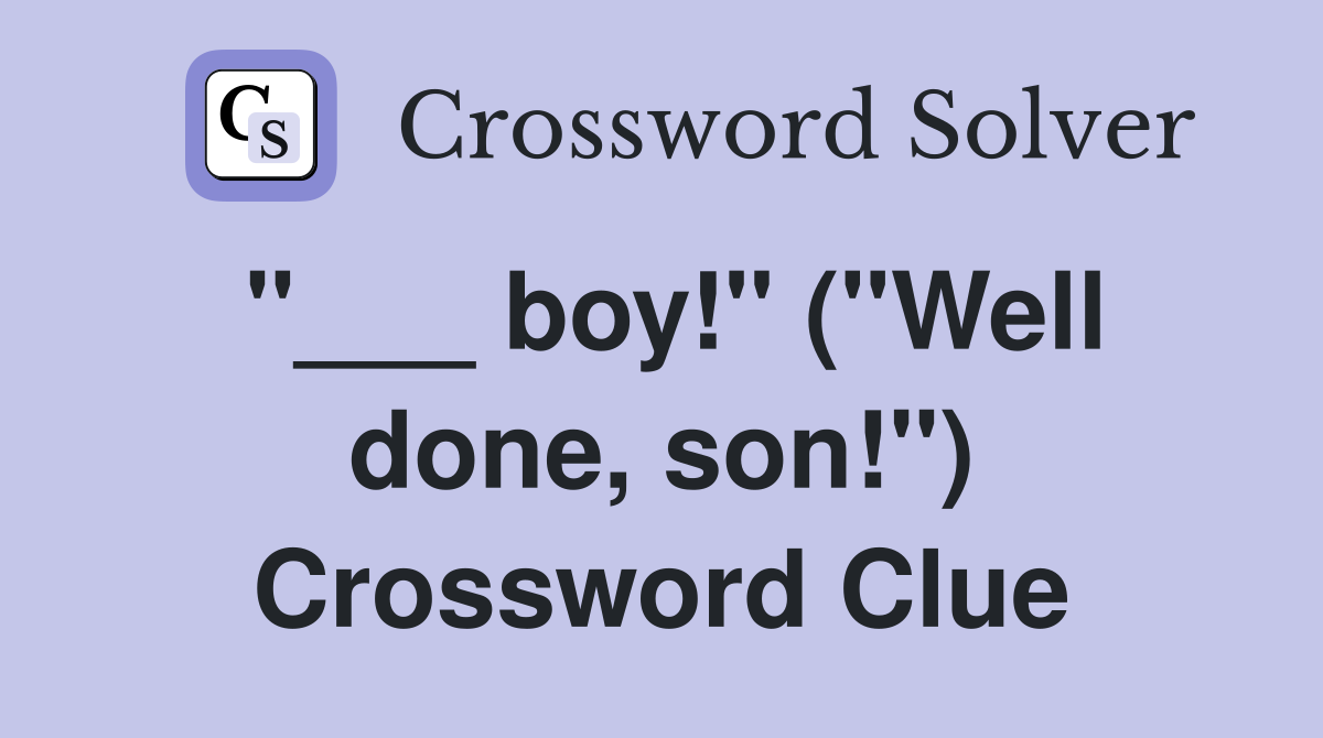 "___ boy!" ("Well done, son!") Crossword Clue